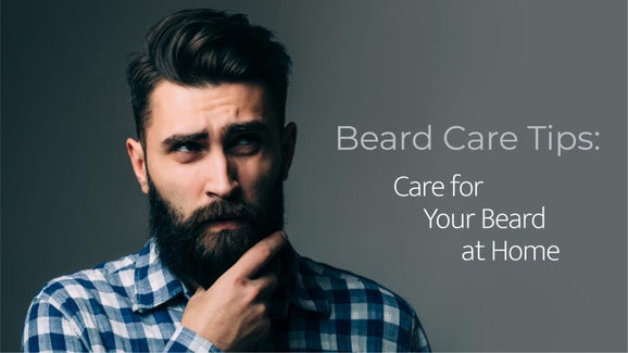 Beard Care Tips: Care for Your Beard at Home