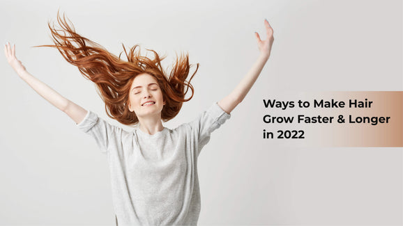 Ways to Make Hair Grow Faster & Longer in 2022